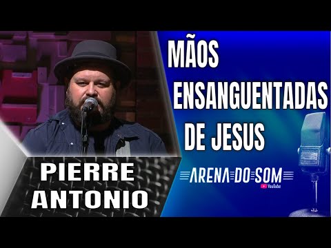 Pierre Antonio - Mãos Ensanguentadas de Jesus - Arena do Som