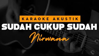 Download lagu Sudah Cukup Sudah - Nirwana ( Karaoke Akustik ) mp3