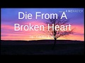 Die From a Broken Heart (lyrics) by Maddie and Tae Die From a Broken Heart (lyrics) by Maddie and Tae