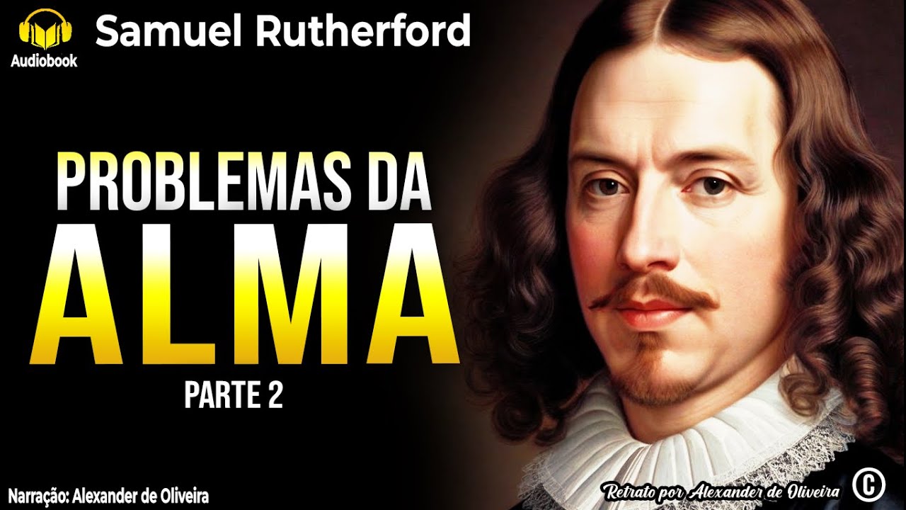 PROBLEMAS DA ALMA - PARTE 2 | SAMUEL RUTHERFORD | Narração: Alexander de Oliveira