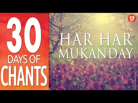 Day 17 ~ HAR HAR MUKANDAY ~ Mantra to Break Free ~ 30 Days of Chants