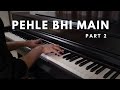 Pehle Bhi Main | Piano Cover | Vishal Mishra | Part 2