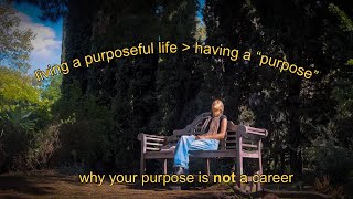 your purpose isn't something to find, it's what you are