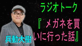 兵動大樹　ラジオトーク『 メガネを買いに行った話』