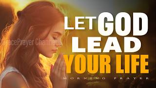 Always Let God Lead Your Life | Blessed Prayer for Guidance, Peace, and Trust | Morning Prayer