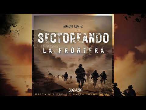 “SECTOREANDO LA FRONTERA” — ADALID LÓPEZ
