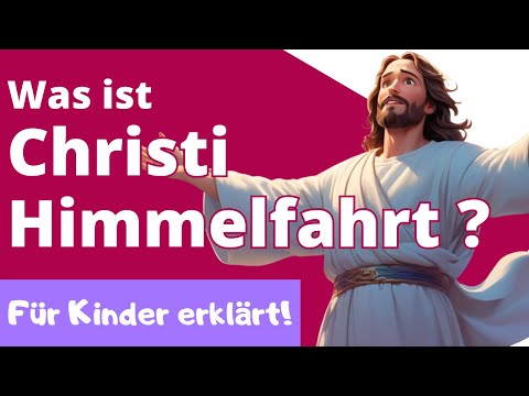 Was ist Christi Himmelfahrt? - Einfach erklärt für Grundschul-Kinder.