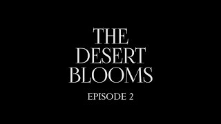 The Desert Blooms Film: Episode 2
