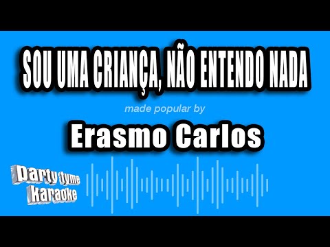 Erasmo Carlos - Sou Uma Criança, Não Entendo Nada (Versão Karaokê)