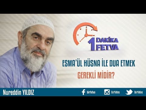 Esma'ül Hüsna ile dua etmek gerekli midir?/Birfetva - Nureddin YILDIZ