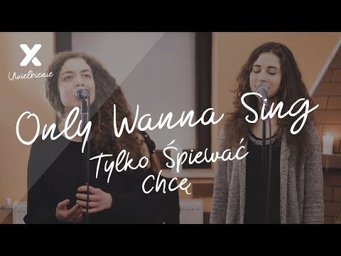 Only Wanna Sing (Tylko śpiewać chcę) - Polish version - XY Uwielbienie (XY Worship) 