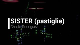 (TESTI / LETRA) Chadia Rodriguez - Sister (Pastiglie)