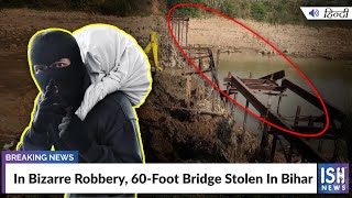 In Bizarre Robbery, 60-Foot Bridge Stolen In Bihar