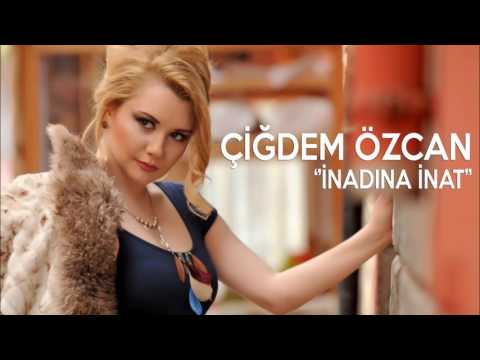 Çiğdem Özcan - İnadına İnat