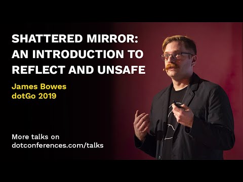 dotGo 2019 - James Bowes - Shattered Mirror: An Introduction to Reflect and Unsafe