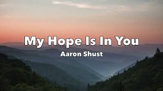 Aaron Shust - My Hope Is In You (Lyrics)