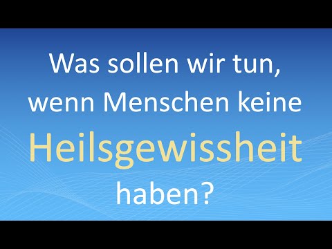 Was sollen wir tun, wenn Menschen keine Heilsgewissheit haben?