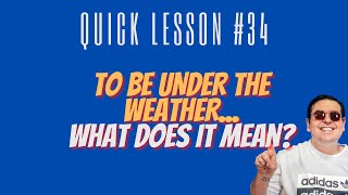 TO BE UNDER  THE WEATHER? WHAT DOES IT MEAN? QUICK LESSON #34