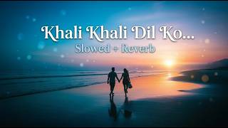 Khali Khali Dil (Slowed + Reverb) | Lofi Song | Armaan Malik | Tera Intezaar 💔