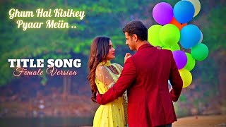 Ghum hai Kisikey Pyaar Meiin - Title Song (Female)