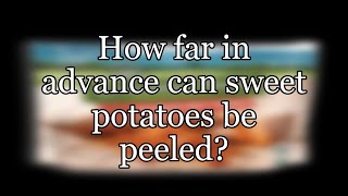 How far in advance can sweet potatoes be peeled?