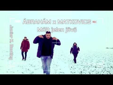 ÁBRAHÁM x MATKOVICS - #múltjelenjövő (Junior K. Bootleg 2017)