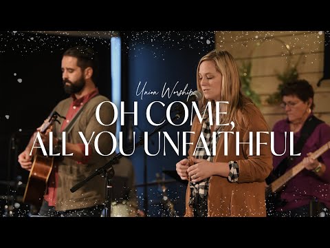 Oh Come, All You Unfaithful - Union Worship