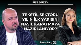 Üst Düzey - Tekstil Sektörü Yılın İlk Yarısını Nasıl Kapatmaya Hazırlanıyor? | 4