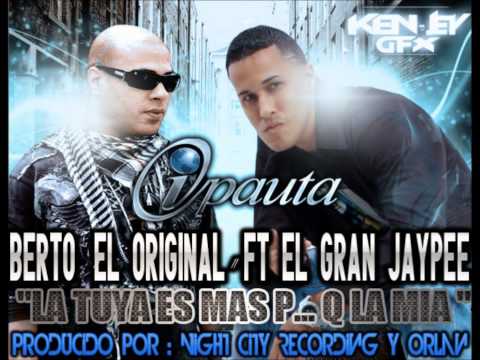 Berto "El Original" Feat El Gran Jaypee - La Tuya Es Mas Puta Que La Mia