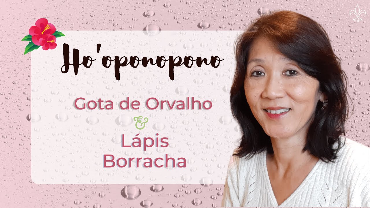 HO’OPONOPONO | Ferramentas de Limpeza: Gota de Orvalho & Lápis Borracha | Silvia Sayuri Morita #56