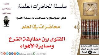 صورة الفتوى بين مطابقة الشرع ومسايرة الأهواء لمعالي الشيخ صالح آل الشيخ - طلب العلم - كبار العلماء