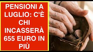 PENSIONI A LUGLIO: C'È CHI INCASSERÀ 655 EURO IN PIÙ