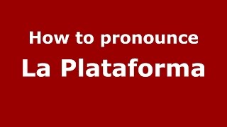 How to pronounce La Plataforma