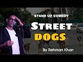 STREET DOGS | DOGS | STAND UP COMEDY | REHMAN KHAN