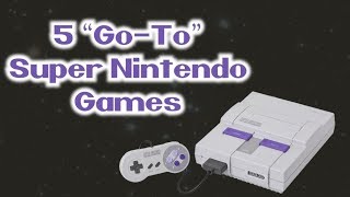 5 "Go To" Super Nintendo Games!