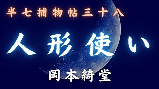 【火曜ミステリー劇場／半七捕物帳】　岡本綺堂作「人形使い」　　朗読七味春五郎　　発行元丸竹書房