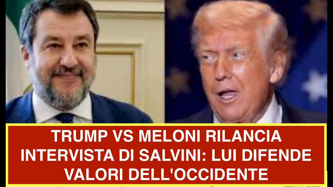 TRUMP VS MELONI RILANCIA INTERVISTA DI SALVINI: LUI DIFENDE VALORI DELL'OCCIDENTE