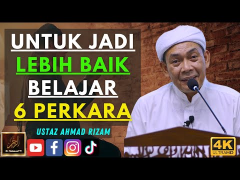 Ustaz Ahmad Rizam - UNTUK JADI LEBIH BAIK BELAJAR 6 PERKARA