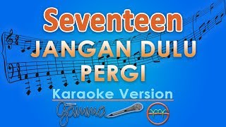 Seventeen - Jangan Dulu Pergi (Karaoke) | GMusic