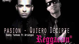 Pasión - Quiero Decirte  - Daddy Yankee ft Arcangel.wmv