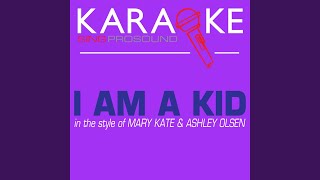 I Am a Kid (In the Style of Mary Kate &amp; Ashley Olsen) (Karaoke Instrumental Version)