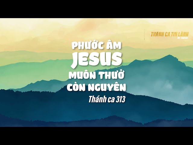 THÁNH CA 313 | PHƯỚC ÂM GIÊ XU MUÔN THUỞ CÒN NGUYÊN | KARAOKE THÁNH CA TIN LÀNH