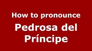 How to pronounce Pedrosa Del Príncipe