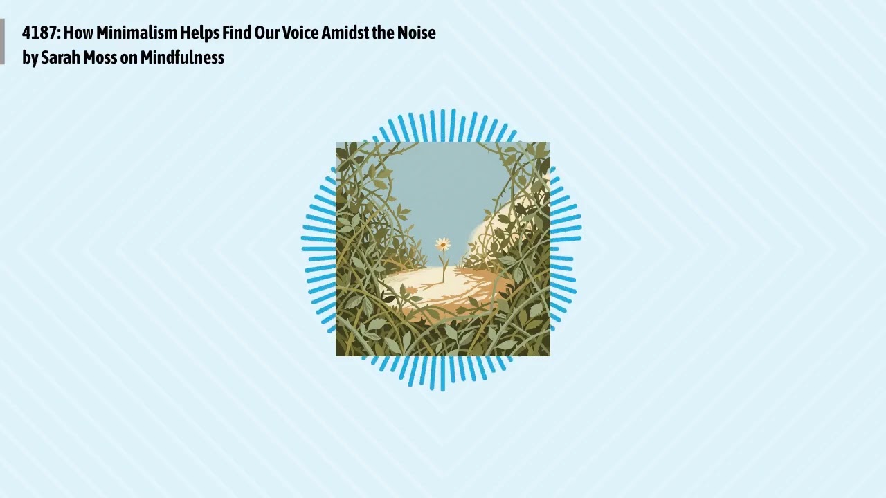 4187: How Minimalism Helps Find Our Voice Amidst the Noise by Sarah Moss on Mindfulness |...