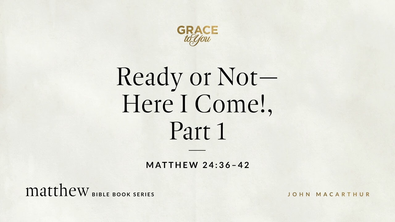 Ready or Not—Here I Come! Part 1 (Matthew 24:36–42) [Audio Only]
