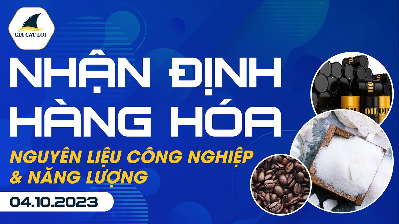 Nhận Định Hàng Hoá Năng Lượng & Nguyên Liệu Công Nghiệp 04/10/2023
