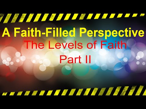 A Faith-Filled Perspective: The Levels of Faith Part II