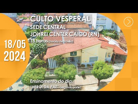 Culto Vesperal | Sede Central  / Johrei Center Caicó (RN) - 18/05/2024