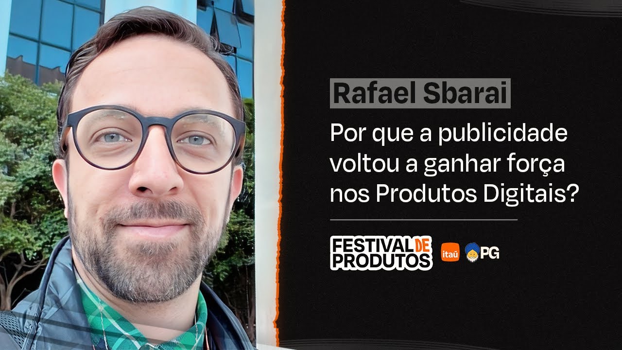 A publicidade voltou a ganhar força em Produtos Digitais - Rafael Sbarai | Festival de Produtos 2024