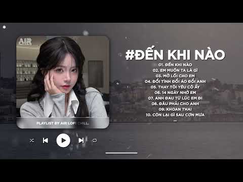 Đến Khi Nào Lofi - Tâm Trí Luôn Nghĩ Đến Anh.. Đến Khi Nào Mặt Trời Ngừng Chiếu - Nhạc Chill TikTok